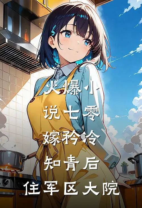 火爆小说七零：嫁矜冷知青后，住军区大院