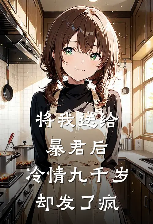 将我送给暴君后，冷情九千岁却发了疯