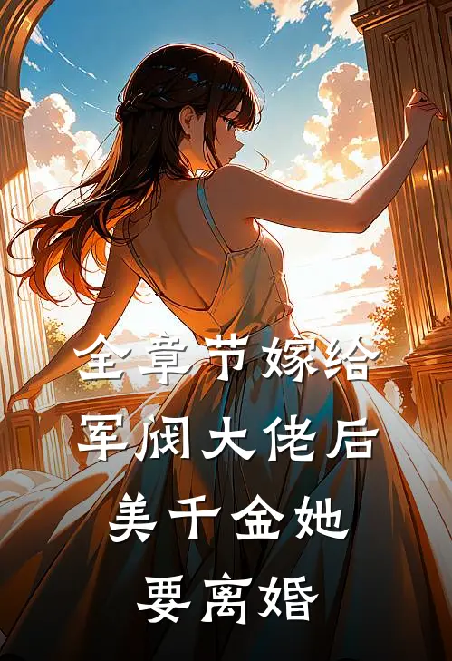 全章节嫁给军阀大佬后，美千金她要离婚