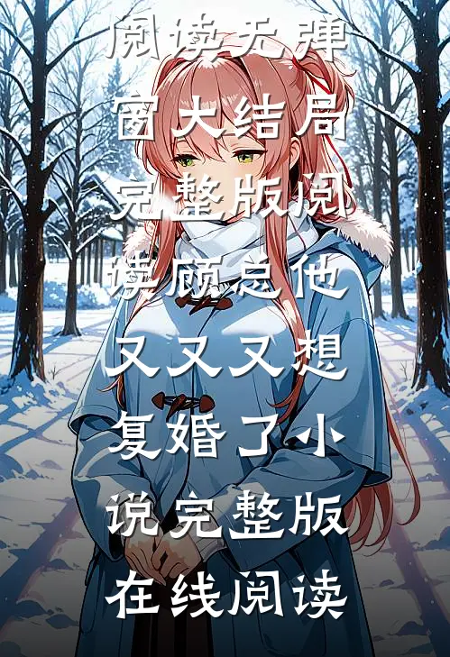 完整版阅读顾总他又又又想复婚了（苏浅浅温言）全文免费阅读无弹窗大结局_完整版阅读顾总他又又又想复婚了小说完整版在线阅读