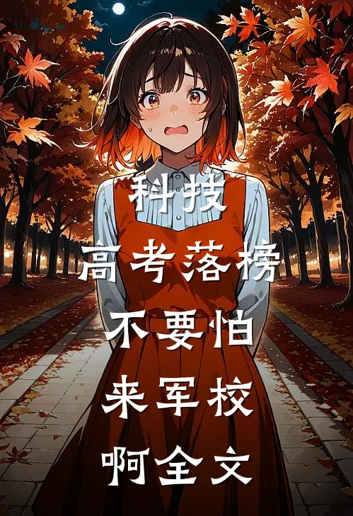 科技：高考落榜不要怕，来军校啊全文