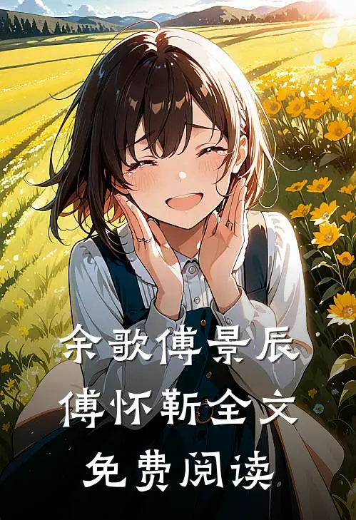 余歌傅景辰傅怀靳全文免费阅读