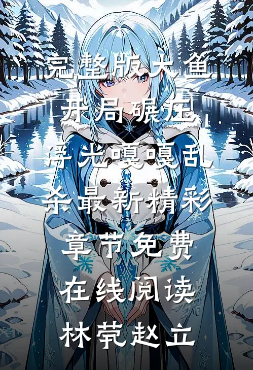 完整版大鱼开局碾压,浮光嘎嘎乱杀最新精彩章节免费在线阅读（林茕赵立）