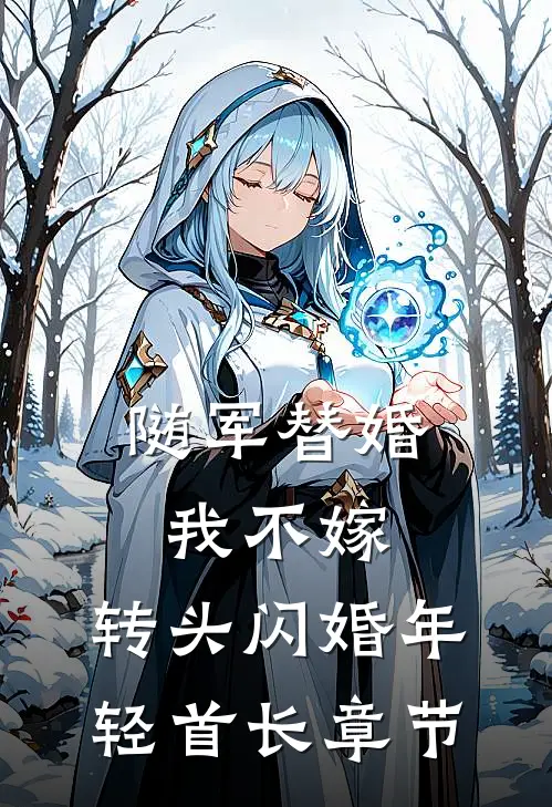 随军替婚我不嫁，转头闪婚年轻首长章节