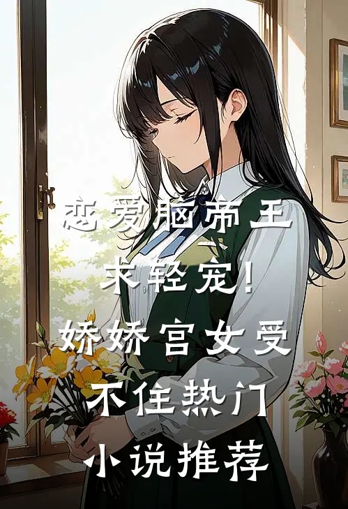 恋爱脑帝王求轻宠!娇娇宫女受不住热门小说推荐