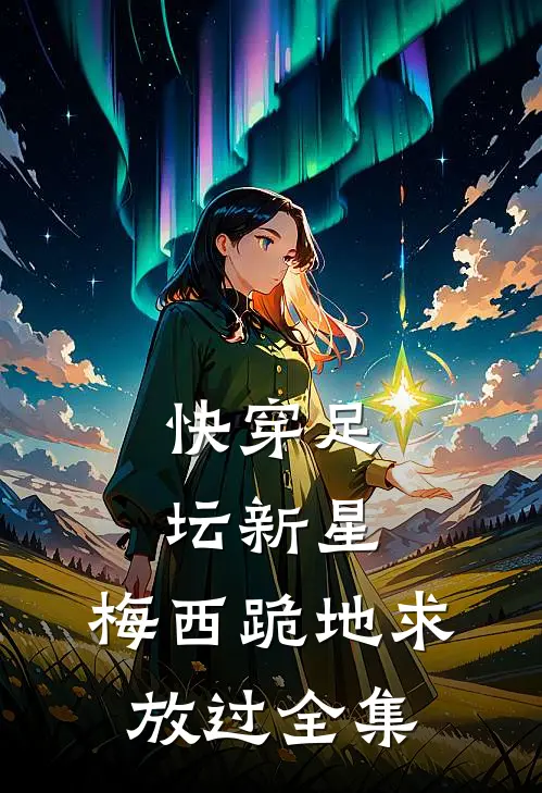 快穿足坛新星，梅西跪地求放过全集