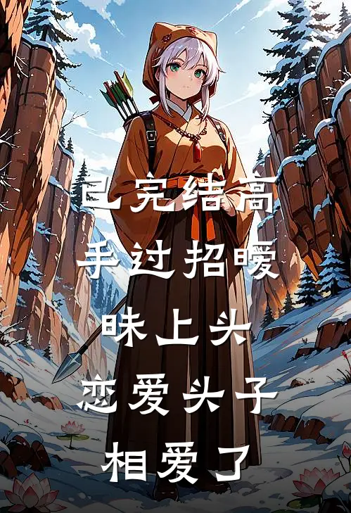 已完结高手过招暧昧上头，恋爱头子相爱了