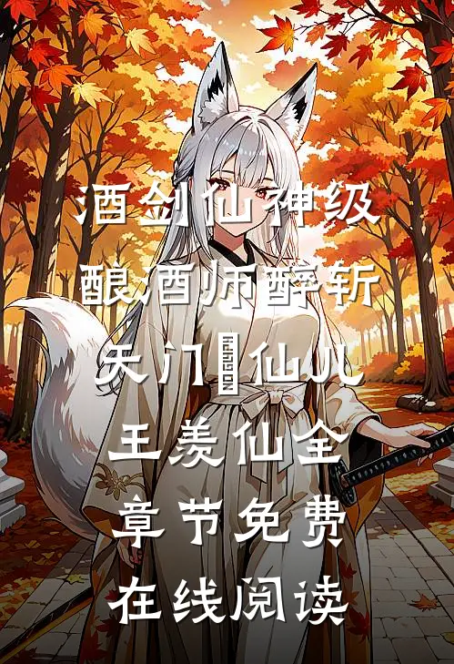 酒剑仙神级酿酒师醉斩天门（妘仙儿王羡仙）全章节免费在线阅读
