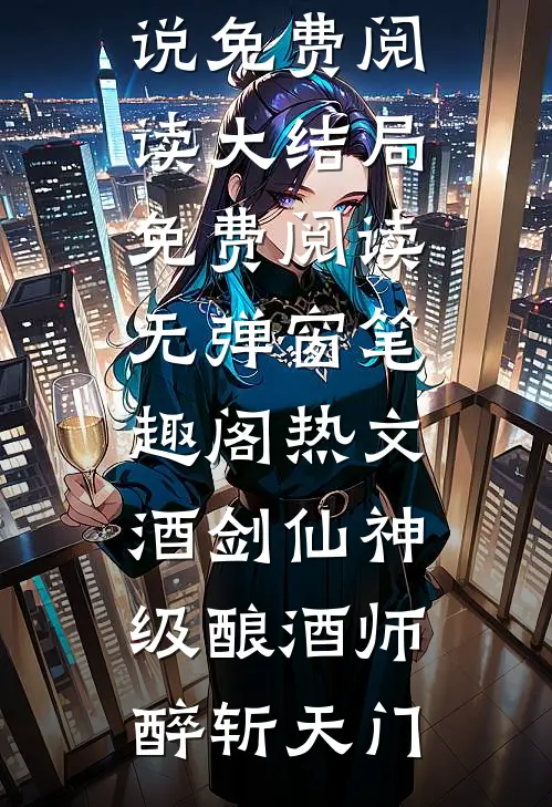热文酒剑仙神级酿酒师醉斩天门小说免费阅读大结局免费阅读无弹窗_笔趣阁（热文酒剑仙神级酿酒师醉斩天门）