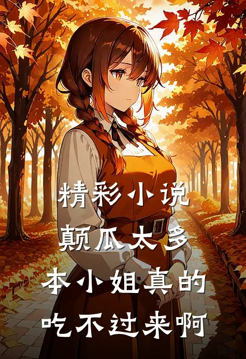 精彩小说颠瓜太多，本小姐真的吃不过来啊