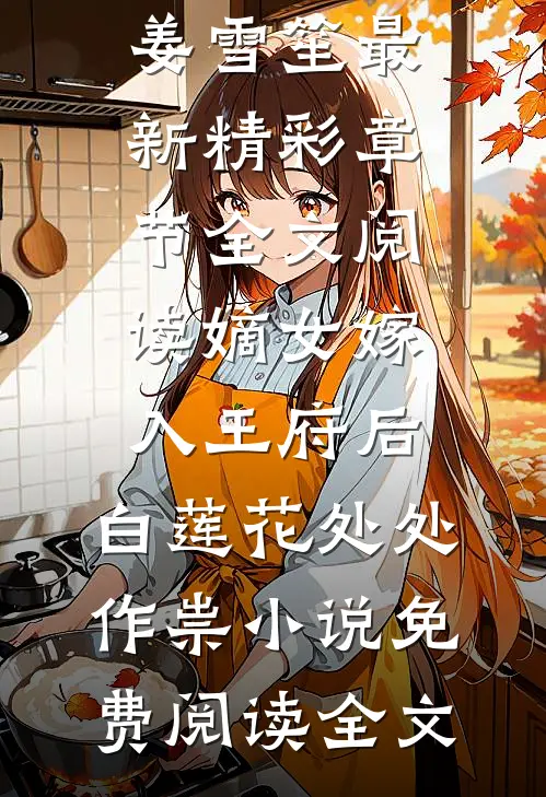 全文阅读嫡女嫁入王府后,白莲花处处作祟（谢渊姜雪笙）最新精彩章节_全文阅读嫡女嫁入王府后,白莲花处处作祟小说免费阅读全文