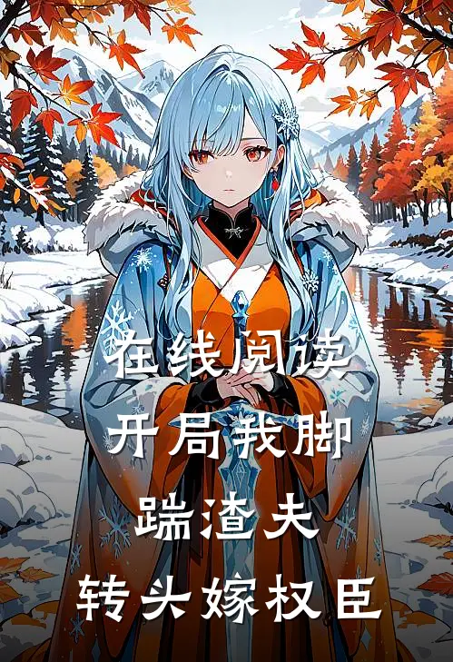 在线阅读开局我脚踹渣夫，转头嫁权臣