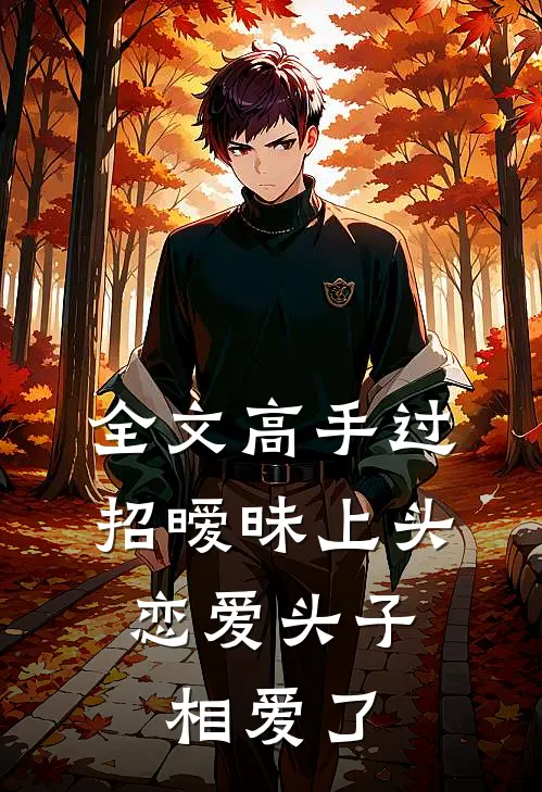 全文高手过招暧昧上头，恋爱头子相爱了