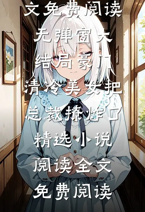 (宋屿洛宜)全文免费阅读无弹窗大结局_《豪门:清冷美女把总裁撩炸了精选小说阅读》全文免费阅读