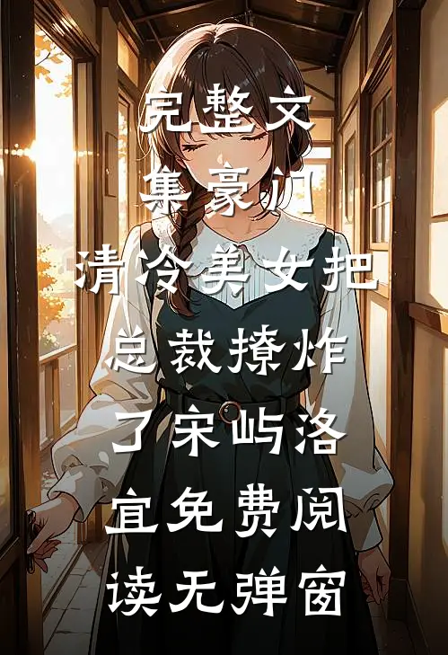完整文集豪门:清冷美女把总裁撩炸了（宋屿洛宜）免费阅读无弹窗