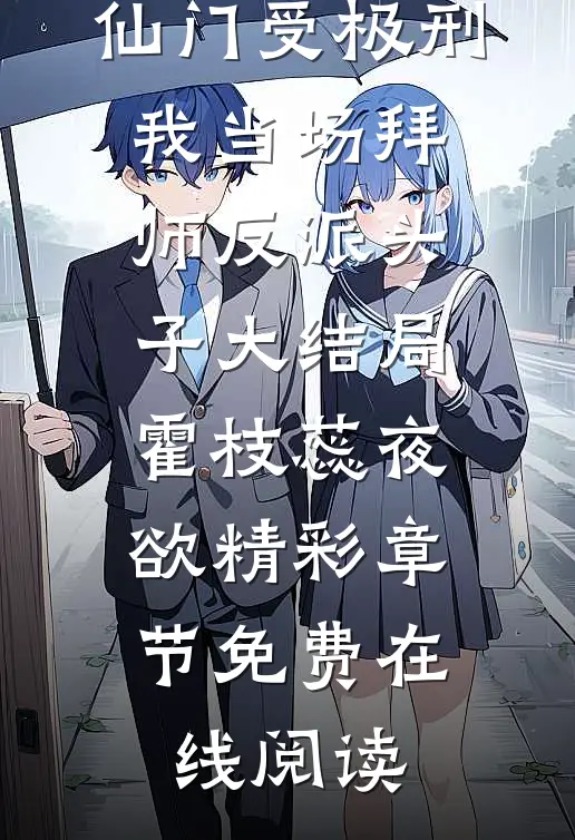 （仙门受极刑,我当场拜师反派头子大结局）霍枝蕊夜欲精彩章节免费在线阅读