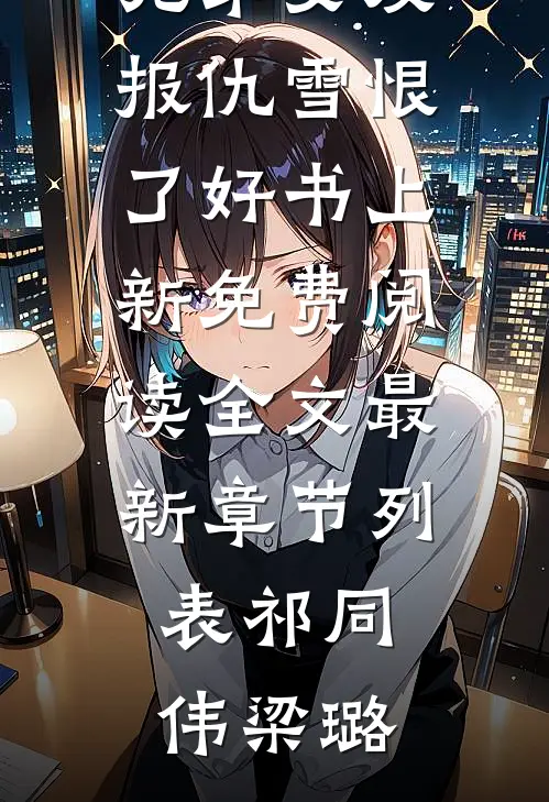 (祁同伟梁璐)开局跪兄弟女友,报仇雪恨了好书上新免费阅读全文最新章节列表（祁同伟梁璐）