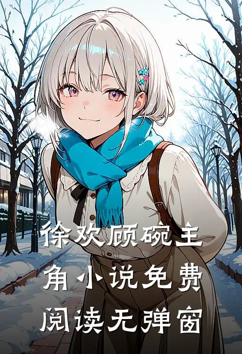 徐欢顾碗主角小说免费阅读无弹窗