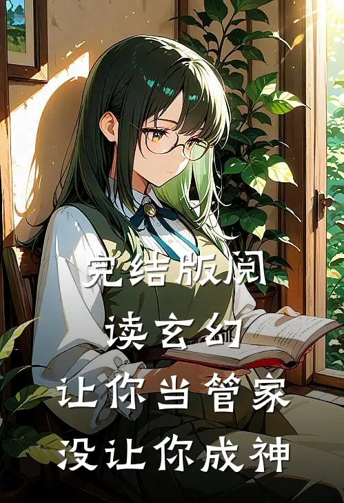 完结版阅读玄幻：让你当管家，没让你成神