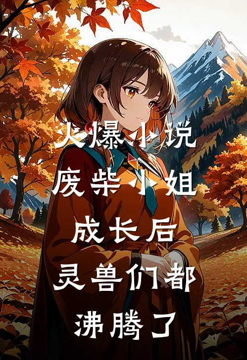 火爆小说废柴小姐成长后，灵兽们都沸腾了