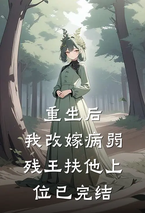 重生后，我改嫁病弱残王扶他上位已完结