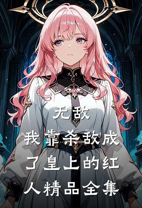 无敌：我靠杀敌成了皇上的红人精品全集