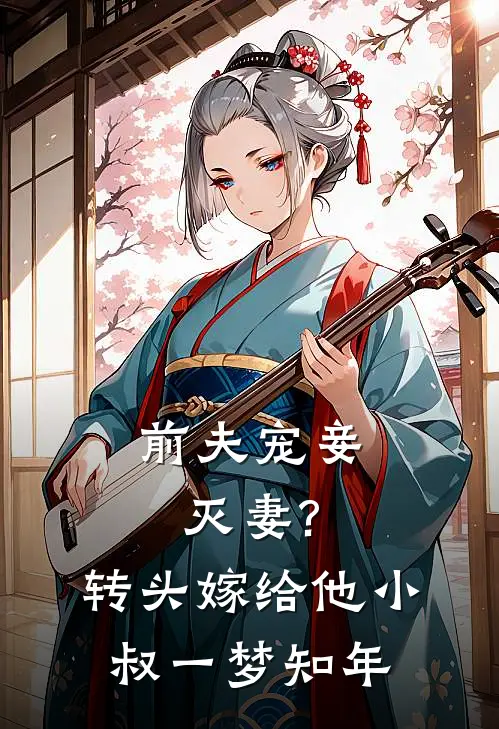 前夫宠妾灭妻?转头嫁给他小叔 一梦知年