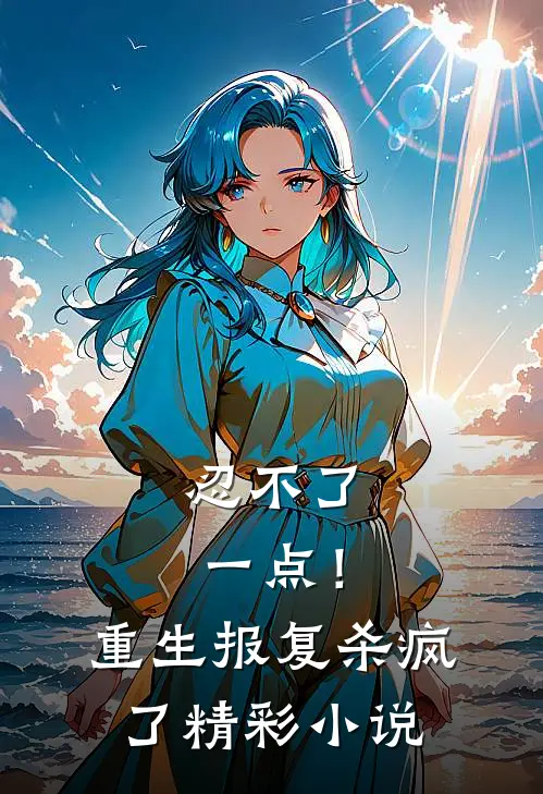 忍不了一点！重生报复杀疯了精彩小说
