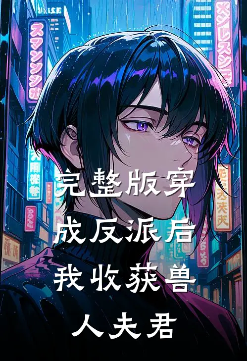完整版穿成反派后，我收获兽人夫君