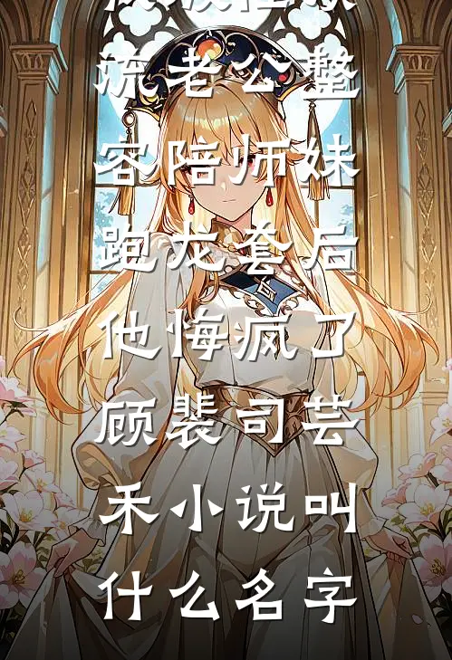 穿越：不当舔狗后，我选择复仇徐欢顾碗:(番外)+(结局)