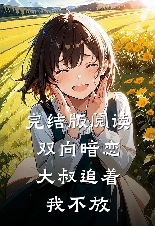 完结版阅读双向暗恋：大叔追着我不放