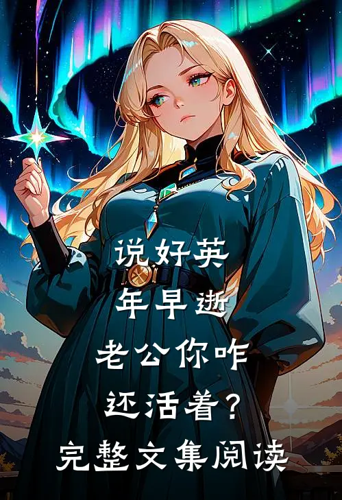说好英年早逝，老公你咋还活着？完整文集阅读