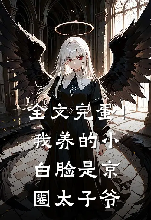 全文完蛋！我养的小白脸是京圈太子爷