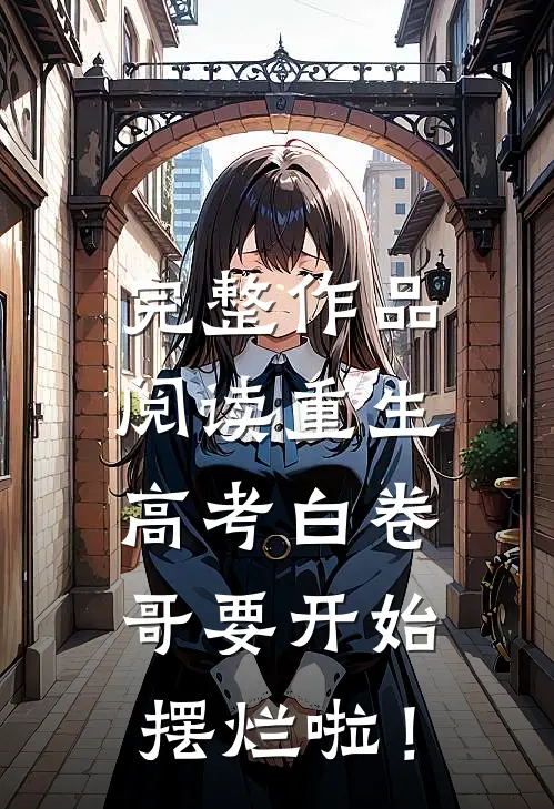 完整作品阅读重生：高考白卷，哥要开始摆烂啦！