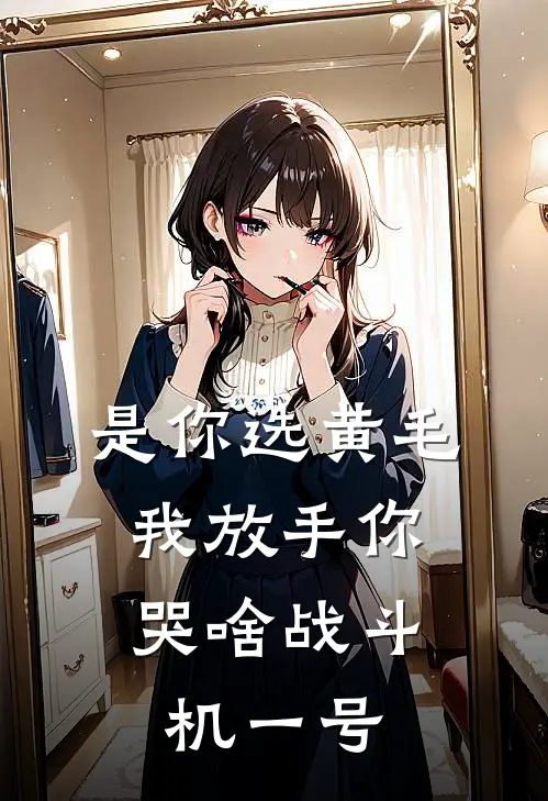 是你选黄毛，我放手你哭啥战斗机一号