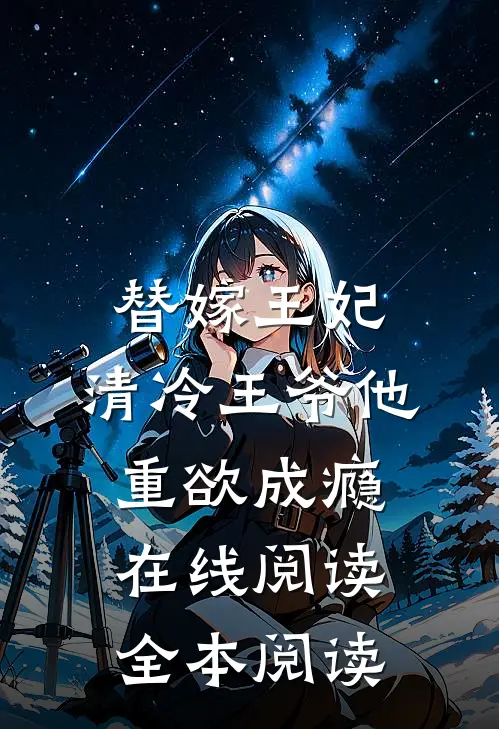 替嫁王妃，清冷王爷他重欲成瘾在线阅读全本阅读