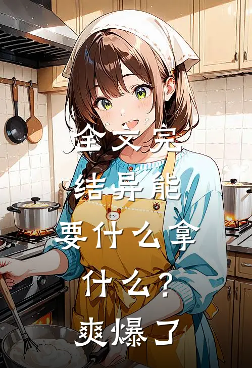 全文完结异能：要什么拿什么？爽爆了