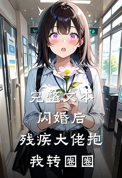 完整文本闪婚后，残疾大佬抱我转圈圈