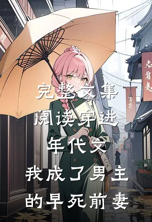 完整文集阅读穿进年代文，我成了男主的早死前妻