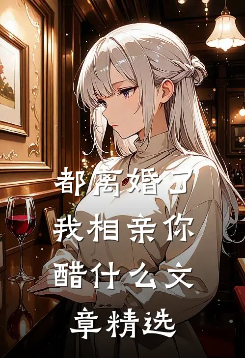 都离婚了，我相亲你醋什么文章精选