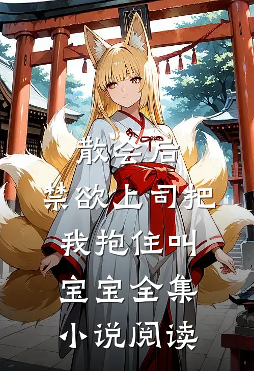 散会后，禁欲上司把我抱住叫宝宝全集小说阅读