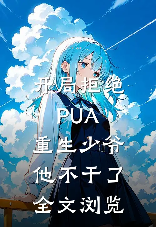 开局拒绝PUA，重生少爷他不干了全文浏览