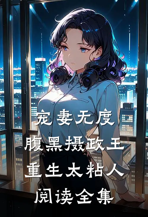 宠妻无度：腹黑摄政王重生太粘人阅读全集