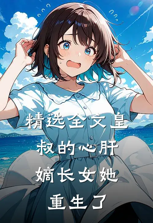 精选全文皇叔的心肝：嫡长女她重生了