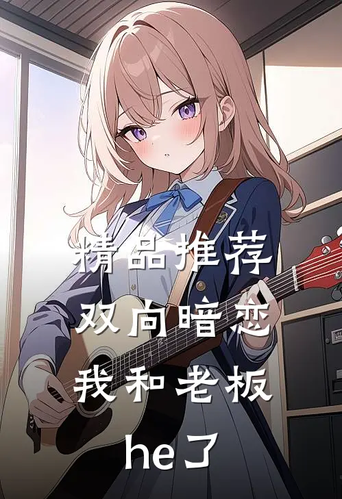 精品推荐双向暗恋：我和老板he了