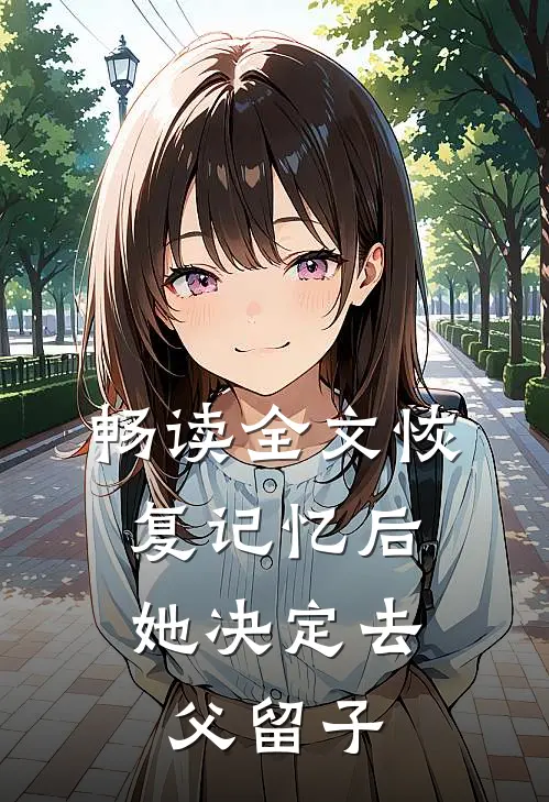 畅读全文恢复记忆后，她决定去父留子