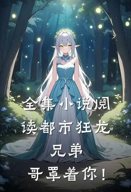 全集小说阅读都市狂龙：兄弟，哥罩着你！