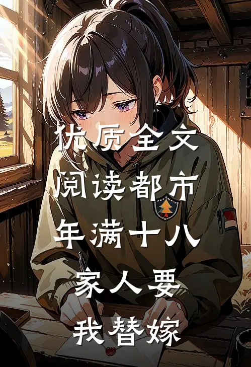 优质全文阅读都市：年满十八，家人要我替嫁