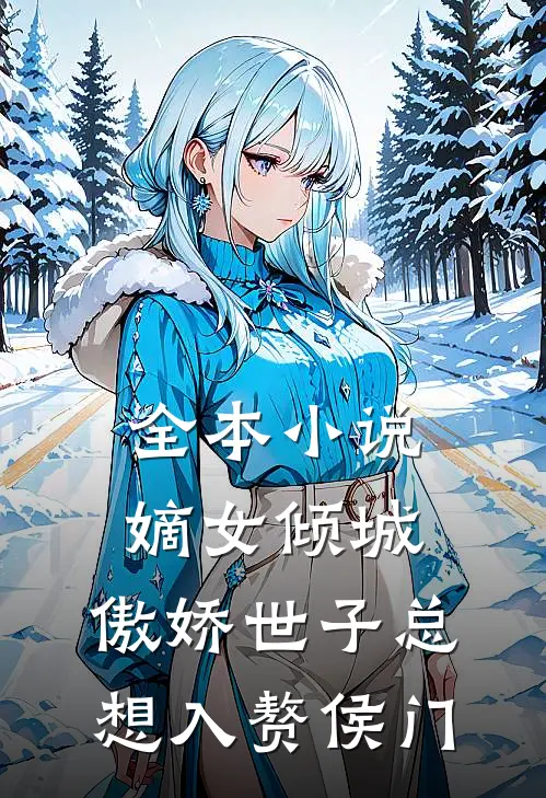 全本小说嫡女倾城，傲娇世子总想入赘侯门