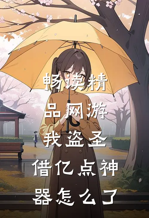畅读精品网游：我盗圣，借亿点神器怎么了